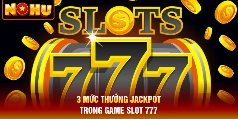 3 mức thưởng Jackpot trong game slot 777