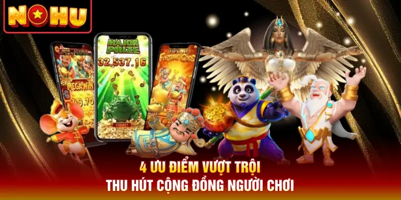 4 ưu điểm vượt trội thu hút cộng đồng người chơi