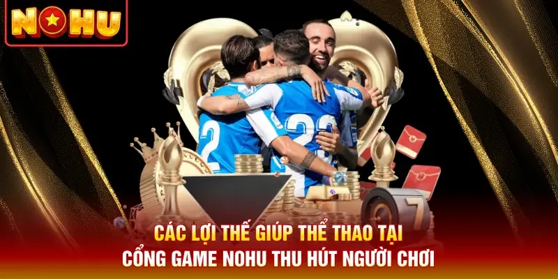 Các lợi thế giúp thể thao ở cổng game Nohu thu hút người chơi