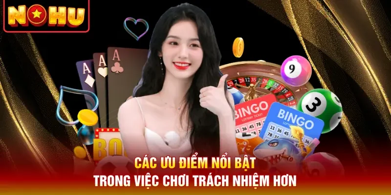 Các ưu điểm nổi bật trong việc chơi trách nhiệm hơn