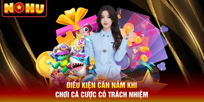 Điều kiện cần nắm khi chơi cá cược có trách nhiệm