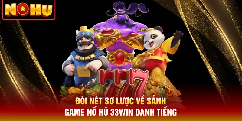 Đôi nét sơ lược về sảnh game nổ hũ 33Win danh tiếng