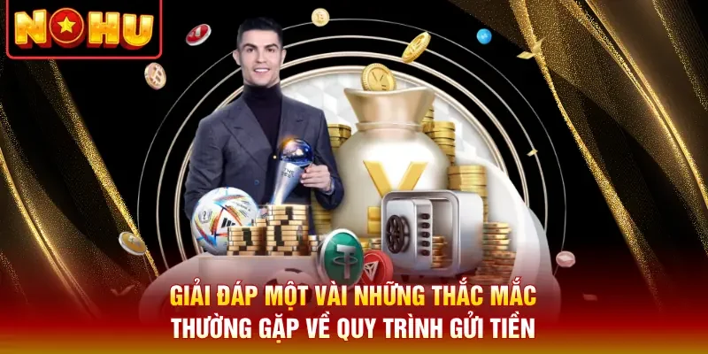 Giải đáp một vài những thắc mắc thường gặp về quy trình gửi tiền