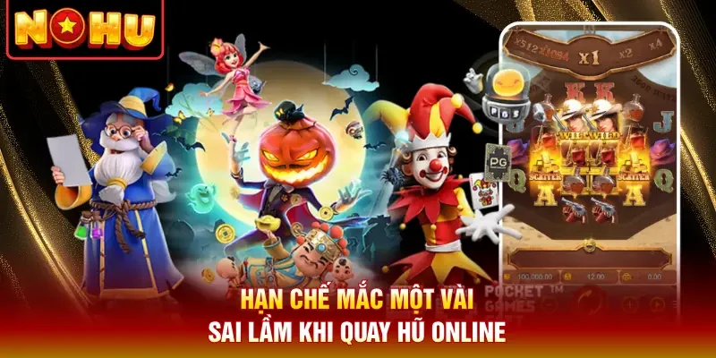 Hạn chế mắc một vài sai lầm khi quay hũ online