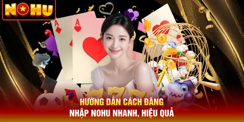 Hướng dẫn cách đăng nhập Nohu nhanh, hiệu quả