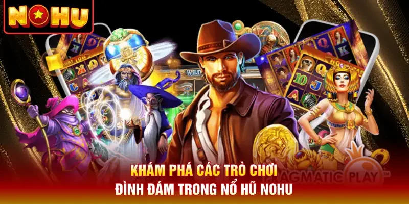 Khám phá các trò chơi đình đám trong nổ hũ Nohu