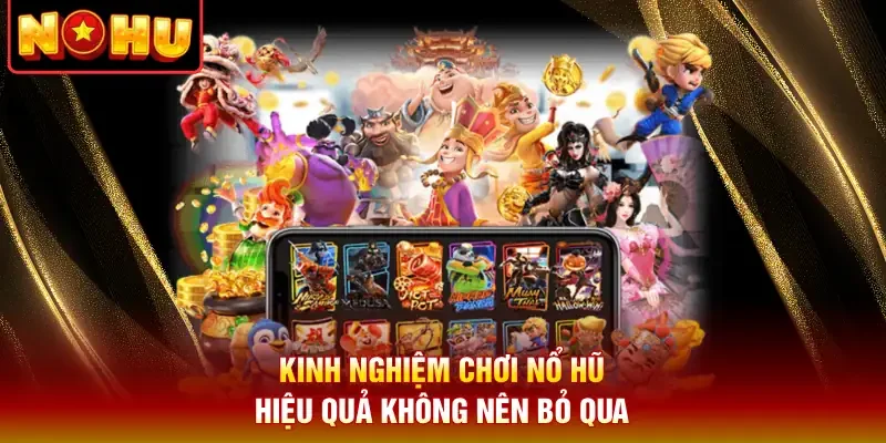 Kinh nghiệm chơi nổ hũ hiệu quả không nên bỏ qua