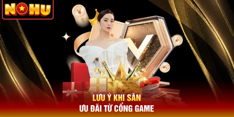Lưu ý khi săn ưu đãi từ cổng game