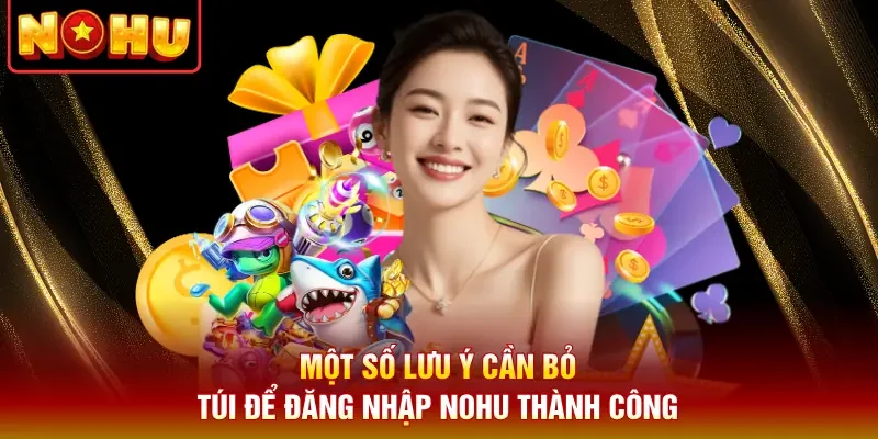 Một số lưu ý cần bỏ túi để đăng nhập Nohu thành công