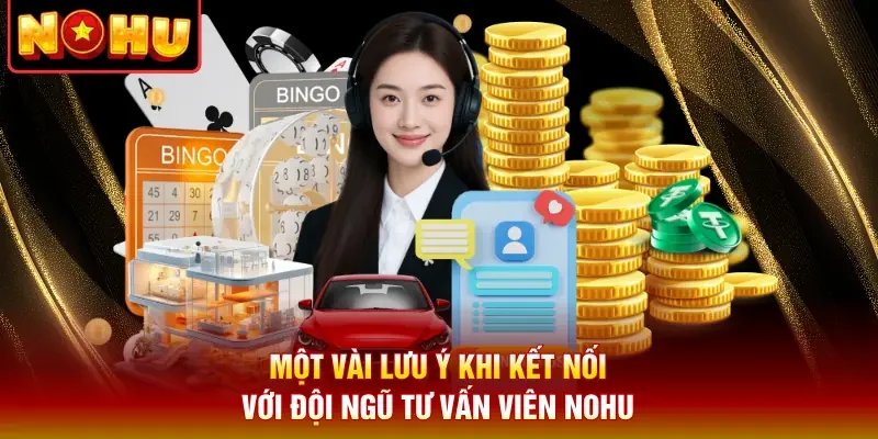 Một vài lưu ý khi kết nối với đội ngũ tư vấn viên Nohu