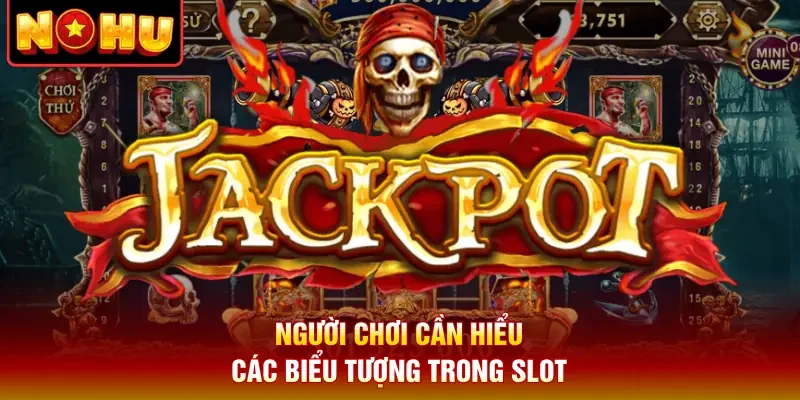 Người chơi cần hiểu các biểu tượng trong slot