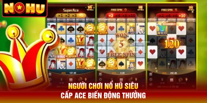 Người chơi nổ hũ siêu cấp Ace biến động thưởng