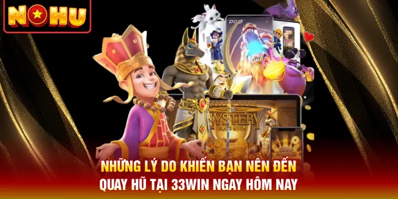 Những lý do khiến bạn nên đến quay hũ tại 33Win ngay hôm nay