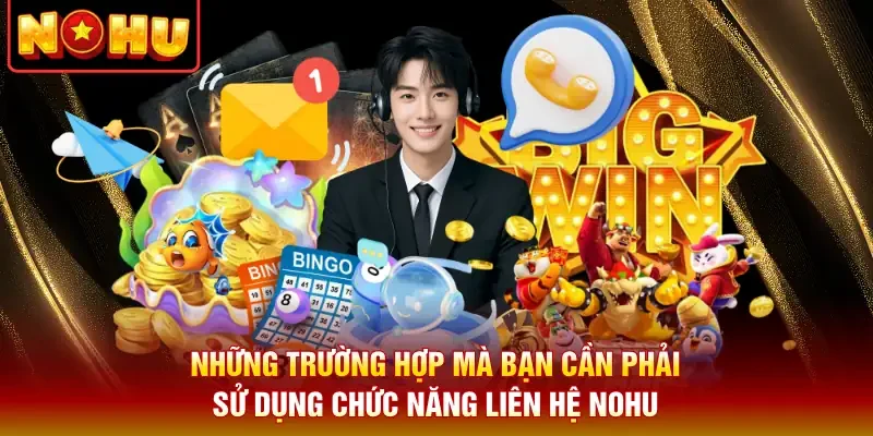 Những trường hợp mà bạn cần phải sử dụng chức năng liên hệ Nohu