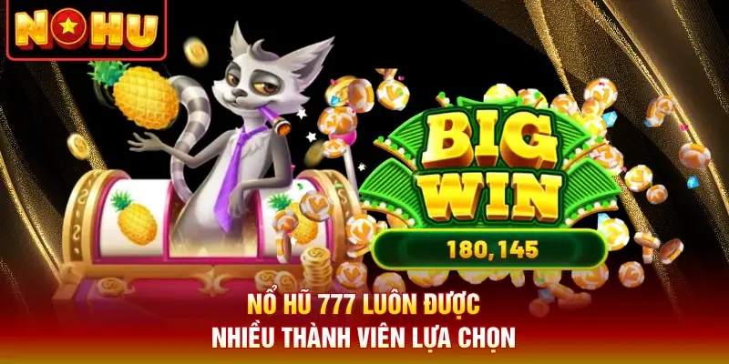 Nổ hũ 777 luôn được nhiều thành viên lựa chọn