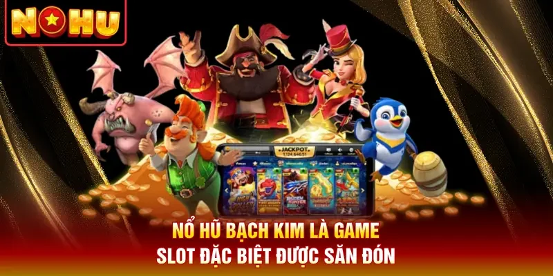 Nổ hũ bạch kim là game slot đặc biệt được săn đón
