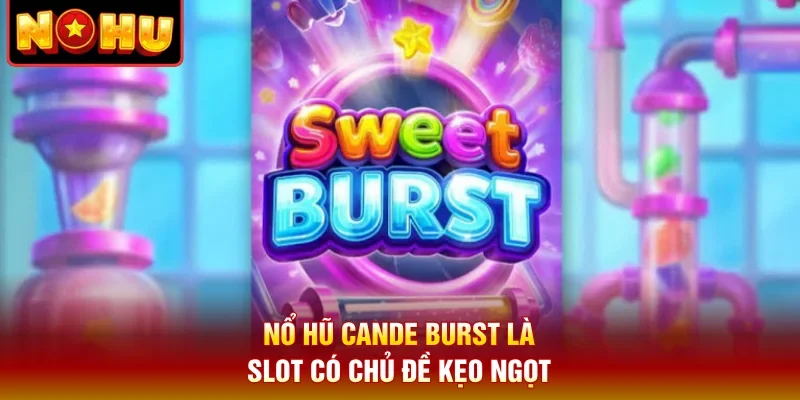 Nổ hũ Cande Burst là slot có chủ đề kẹo ngọt