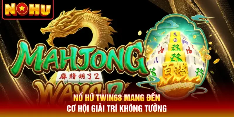 Nổ hũ Twin68 mang đến cơ hội giải trí không tưởng