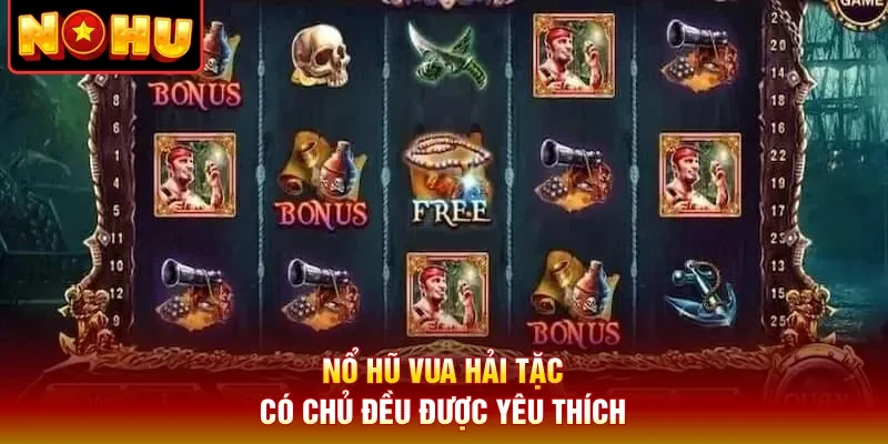 Nổ hũ Vua hải tặc có chủ đều được yêu thích