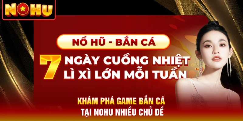 Khám phá game bắn cá tại Nohu nhiều chủ đề
