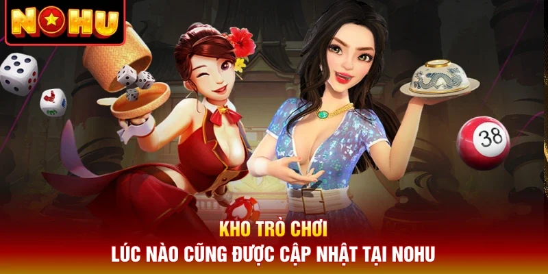 Kho trò chơi lúc nào cũng được cập nhật tại Nohu