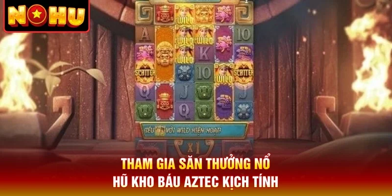 Tham gia săn thưởng nổ hũ kho báu Aztec kịch tính