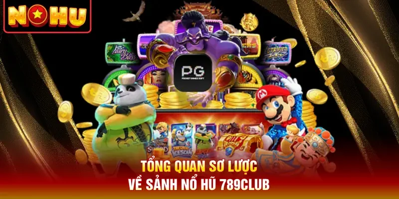 Tổng quan sơ lược về sảnh nổ hũ 789club