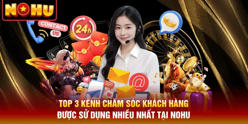 Top 3 kênh chăm sóc khách hàng được sử dụng nhiều nhất tại Nohu