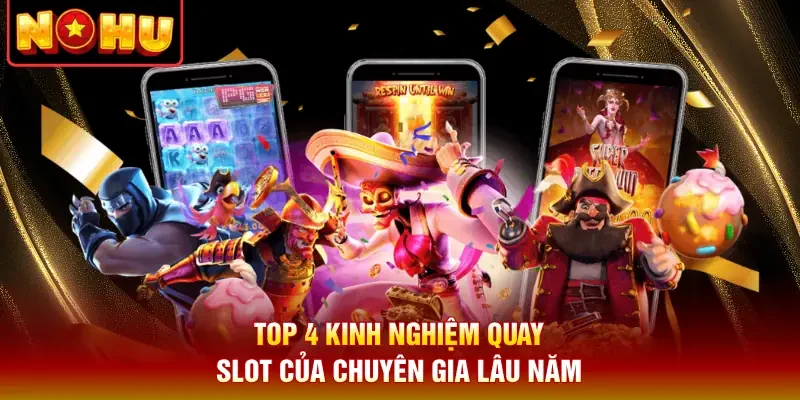 Top 4 kinh nghiệm quay slot của chuyên gia lâu năm