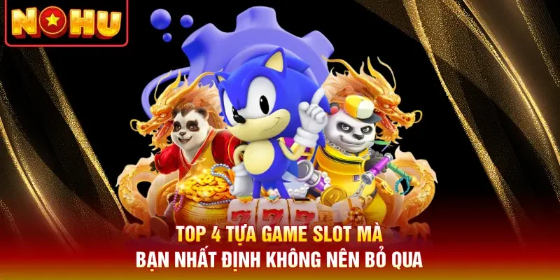 Top 4 tựa game slot mà bạn nhất định không nên bỏ qua