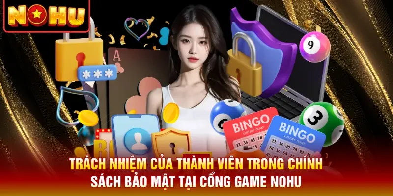 Trách nhiệm của thành viên trong chính sách bảo mật tại cổng game Nohu